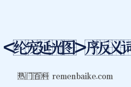 ＜纶宠延光图＞序反义词是什么意思的图片